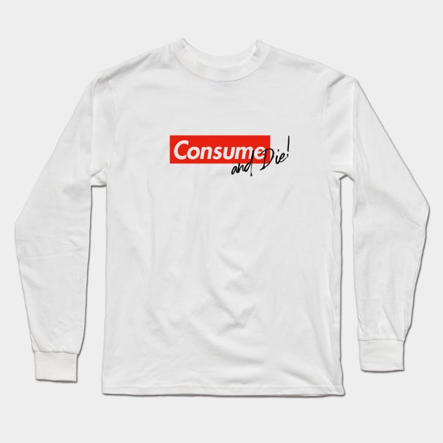 Consume & Die Long Sleeve T-Shirt by Tobe_Fonseca